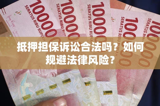 北京抵押担保诉讼合法吗？如何规避法律风险？