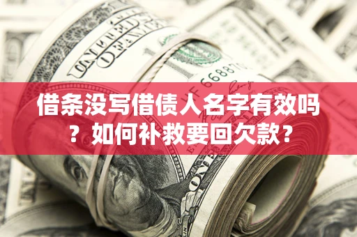 北京借条没写借债人名字有效吗？如何补救要回欠款？