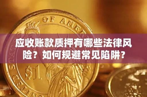北京应收账款质押有哪些法律风险？如何规避常见陷阱？