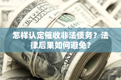 北京怎样认定催收非法债务？法律后果如何避免？