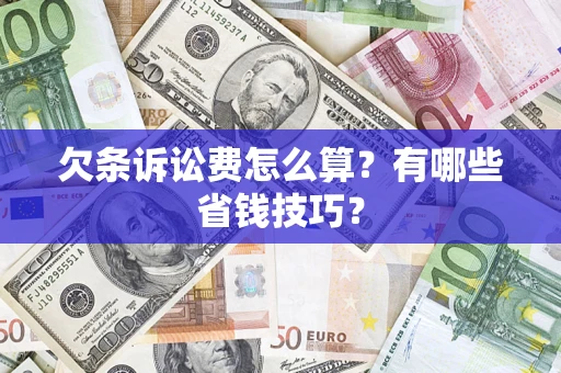 北京欠条诉讼费怎么算？有哪些省钱技巧？