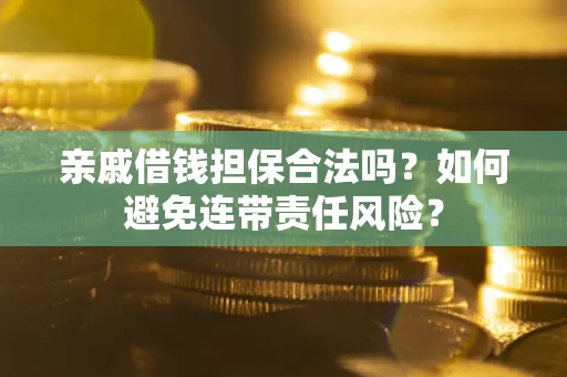 北京亲戚借钱担保合法吗？如何避免连带责任风险？