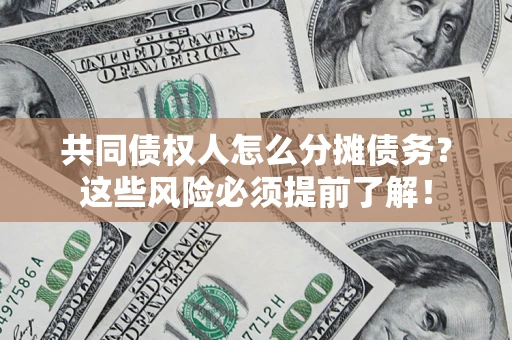 北京共同债权人怎么分摊债务？这些风险必须提前了解！