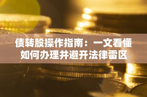 北京债转股操作指南：一文看懂如何办理并避开法律雷区