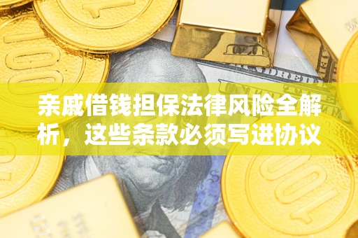 北京亲戚借钱担保法律风险全解析，这些条款必须写进协议