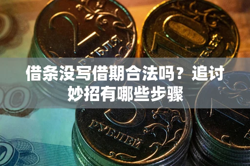 北京借条没写借期合法吗？追讨妙招有哪些步骤