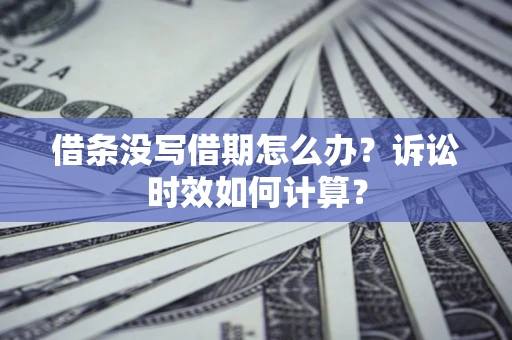 北京借条没写借期怎么办？诉讼时效如何计算？