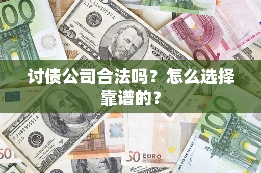 北京讨债公司合法吗？怎么选择靠谱的？