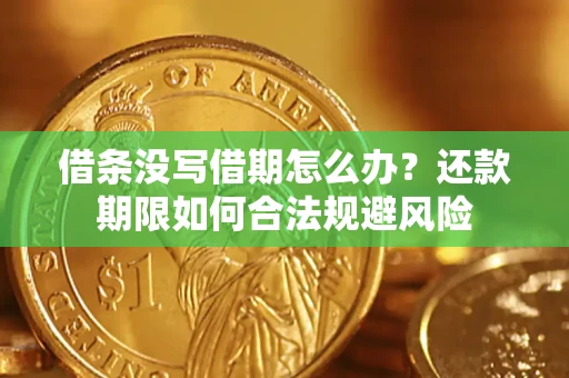 北京借条没写借期怎么办？还款期限如何合法规避风险
