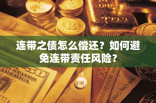 北京连带之债怎么偿还？如何避免连带责任风险？
