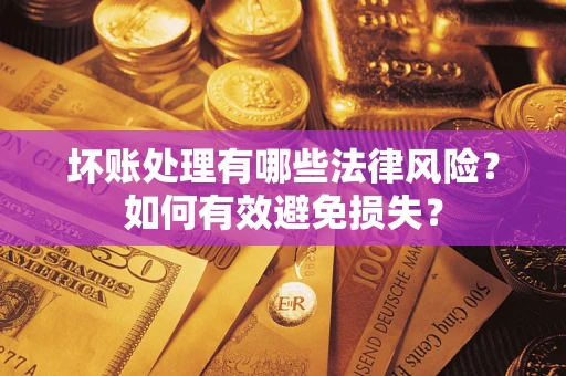 北京坏账处理有哪些法律风险？如何有效避免损失？